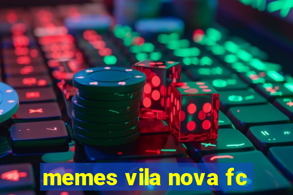 memes vila nova fc